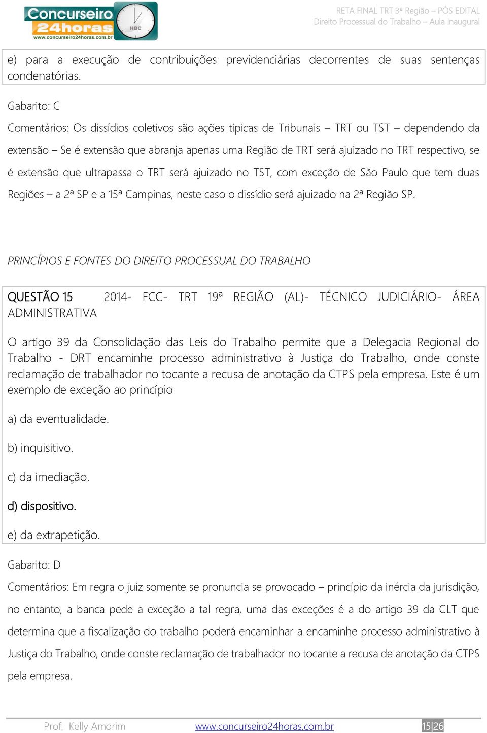 é extensão que ultrapassa o TRT será ajuizado no TST, com exceção de São Paulo que tem duas Regiões a 2ª SP e a 15ª Campinas, neste caso o dissídio será ajuizado na 2ª Região SP.