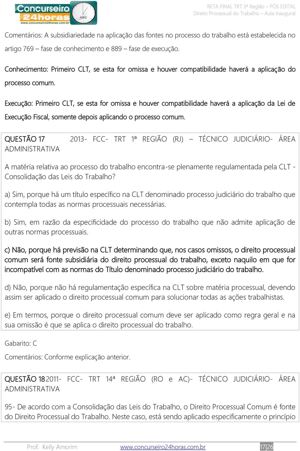 Execução: Primeiro CLT, se esta for omissa e houver compatibilidade haverá a aplicação da Lei de Execução Fiscal, somente depois aplicando o processo comum.