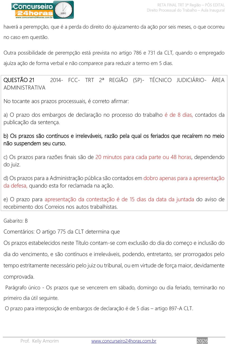 QUESTÃO 21 2014- FCC- TRT 2ª REGIÃO (SP)- TÉCNICO JUDICIÁRIO- ÁREA No tocante aos prazos processuais, é correto afirmar: a) O prazo dos embargos de declaração no processo do trabalho é de 8 dias,