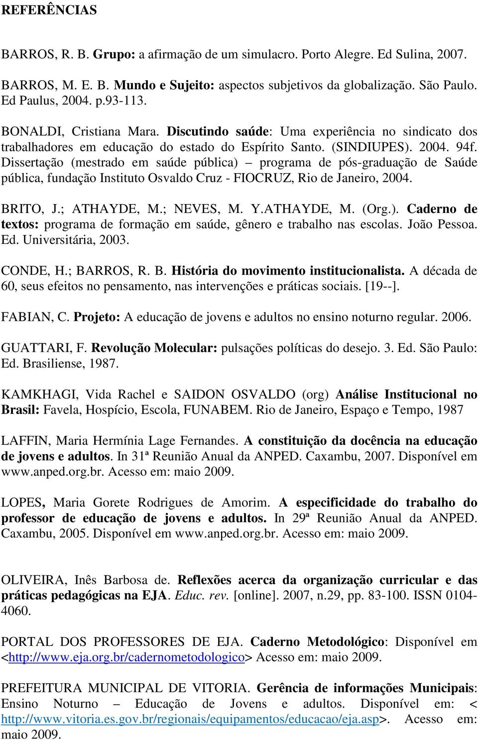 Dissertação (mestrado em saúde pública) programa de pós-graduação de Saúde pública, fundação Instituto Osvaldo Cruz - FIOCRUZ, Rio de Janeiro, 2004. BRITO, J.; ATHAYDE, M.; NEVES, M. Y.ATHAYDE, M. (Org.