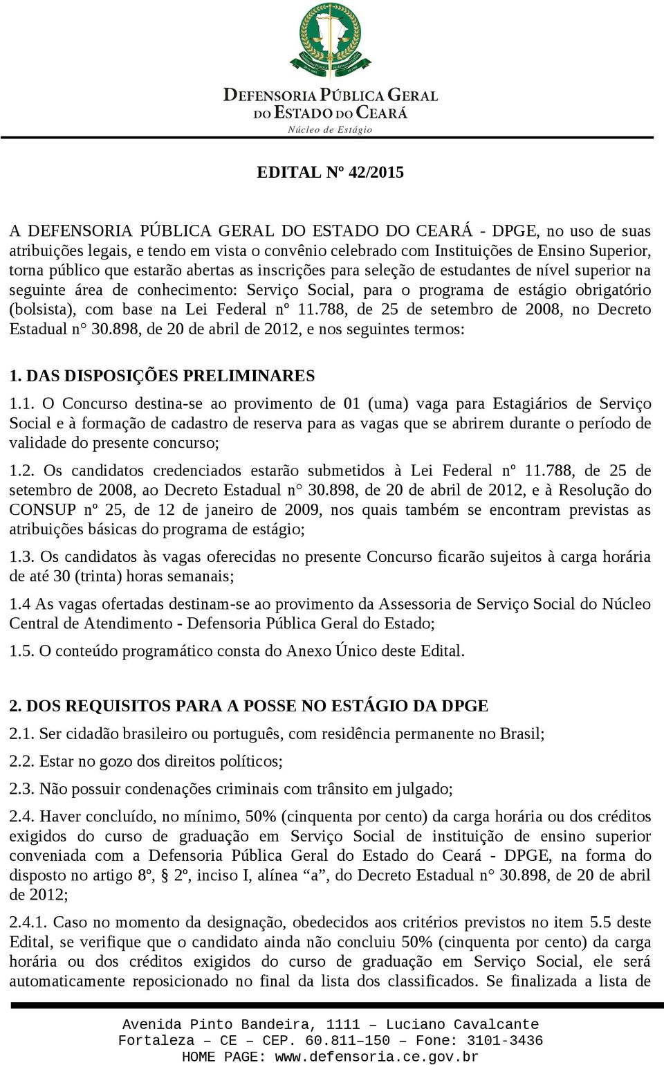 nº 11.788, de 25 de setembro de 2008, no Decreto Estadual n 30.898, de 20 de abril de 2012, e nos seguintes termos: 1. DAS DISPOSIÇÕES PRELIMINARES 1.1. O Concurso destina-se ao provimento de 01