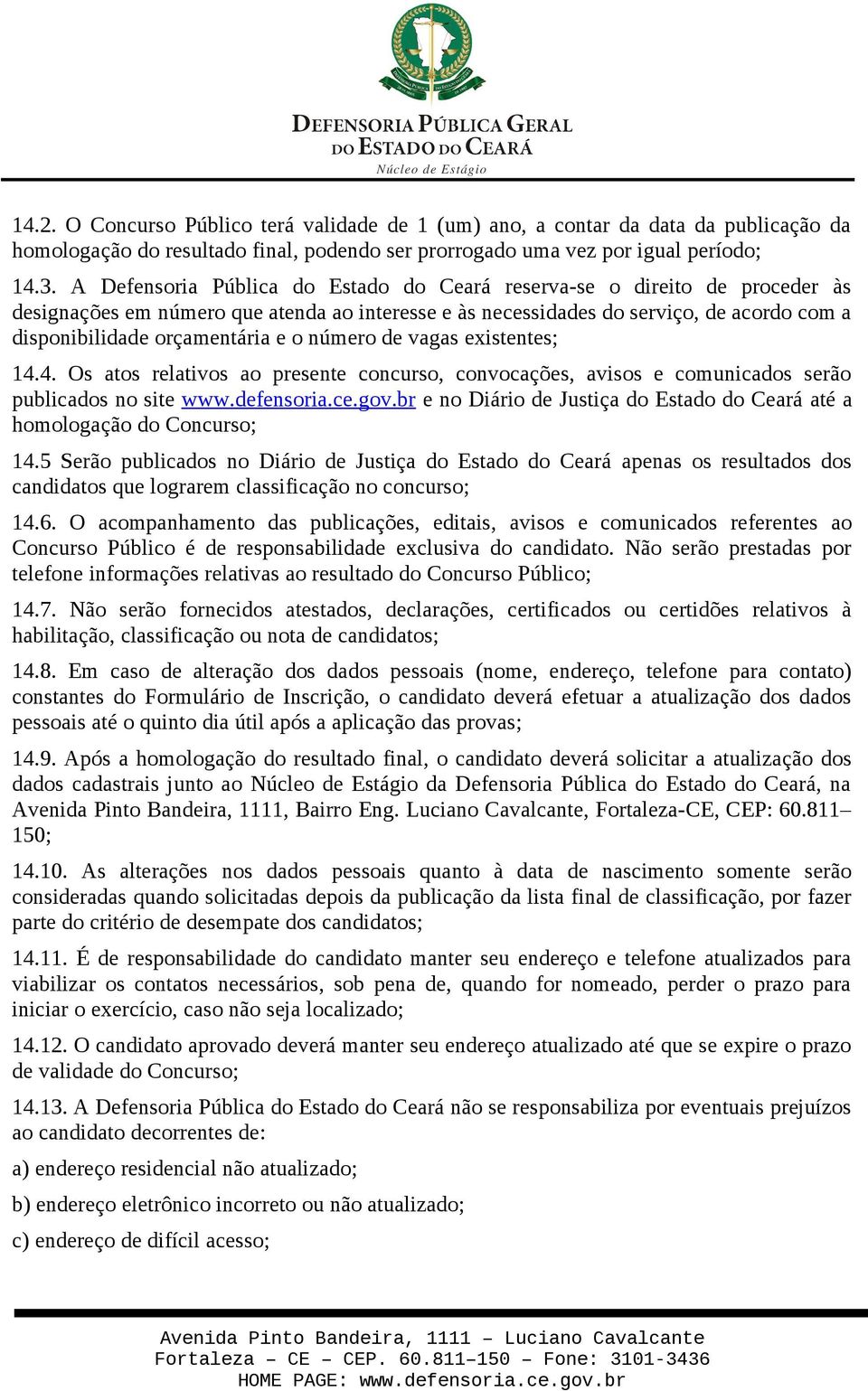 o número de vagas existentes; 14.4. Os atos relativos ao presente concurso, convocações, avisos e comunicados serão publicados no site www.defensoria.ce.gov.