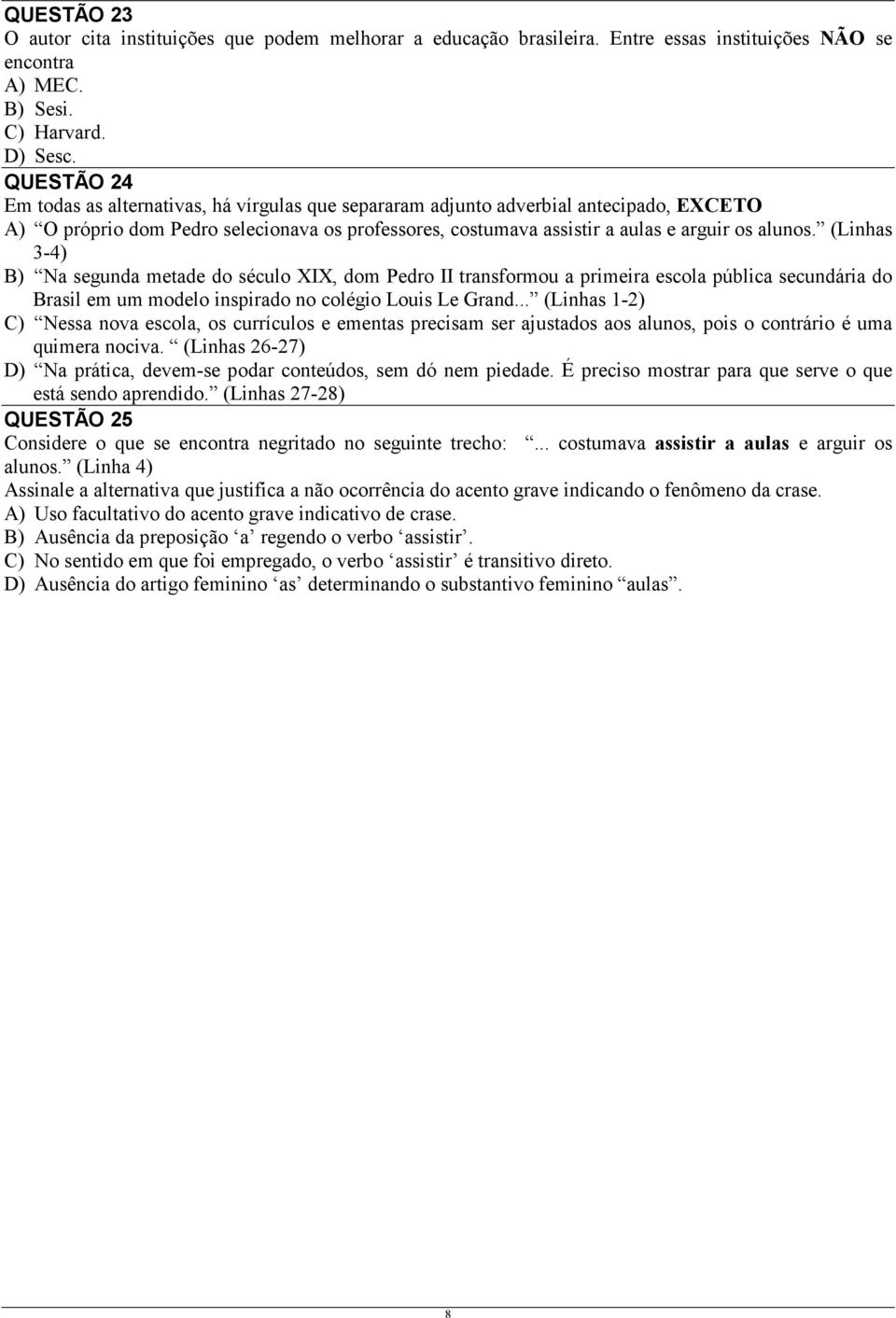 (Linhas 3-4) B) Na segunda metade do século XIX, dom Pedro II transformou a primeira escola pública secundária do Brasil em um modelo inspirado no colégio Louis Le Grand.