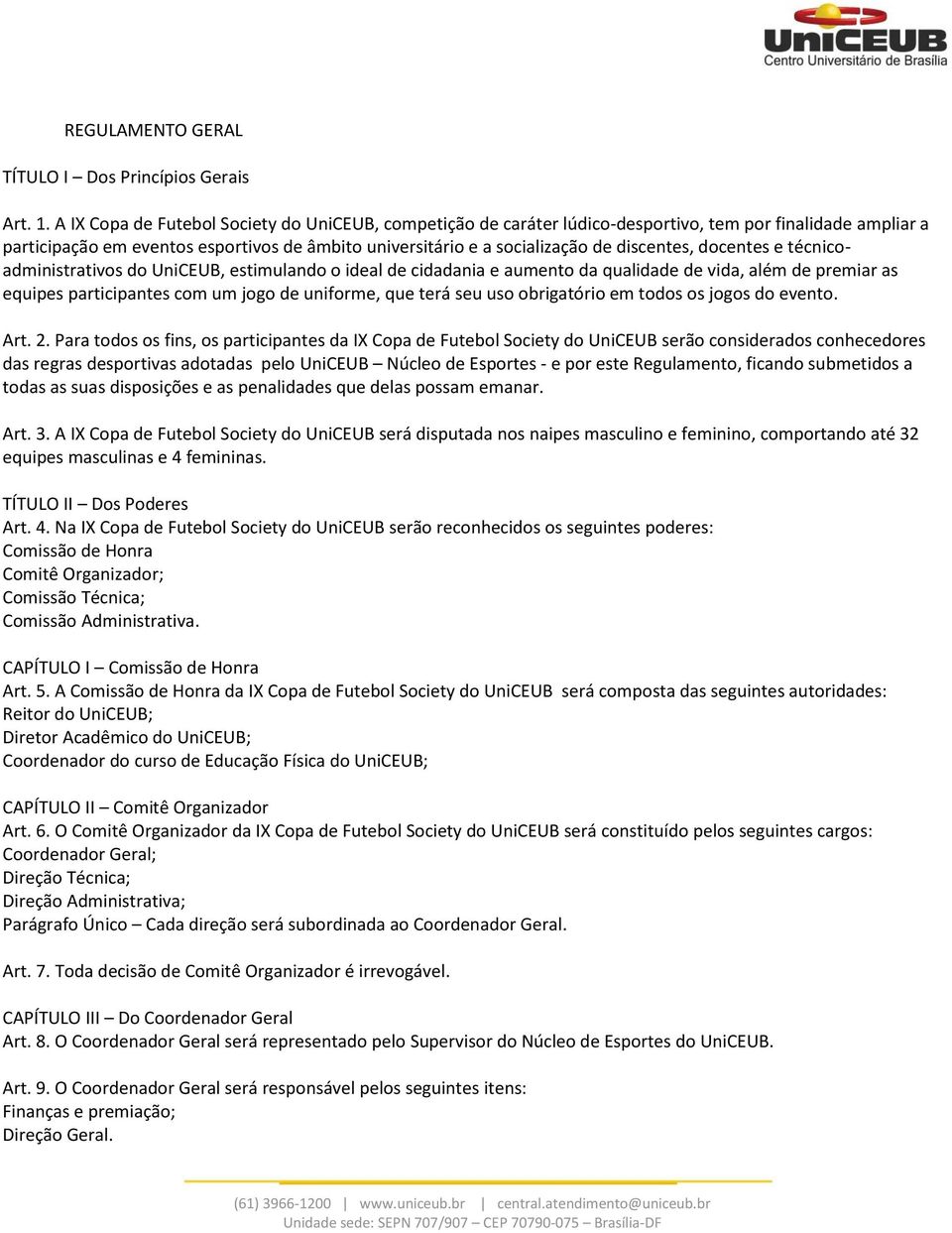 discentes, docentes e técnicoadministrativos do UniCEUB, estimulando o ideal de cidadania e aumento da qualidade de vida, além de premiar as equipes participantes com um jogo de uniforme, que terá