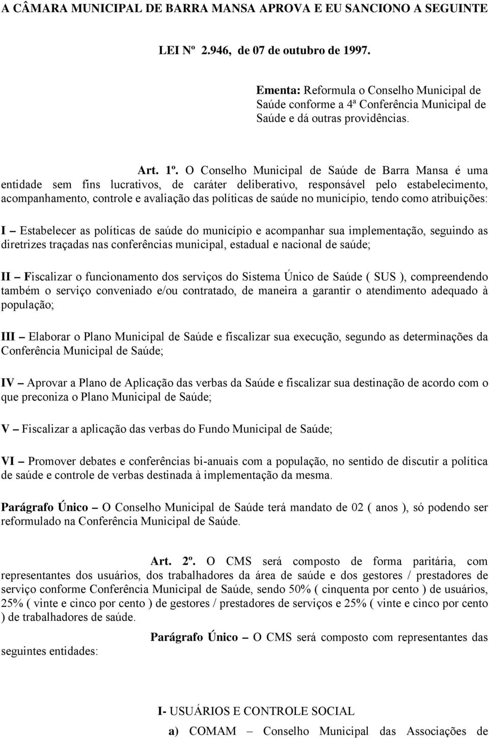 O Conselho Municipal de Saúde de Barra Mansa é uma entidade sem fins lucrativos, de caráter deliberativo, responsável pelo estabelecimento, acompanhamento, controle e avaliação das políticas de saúde