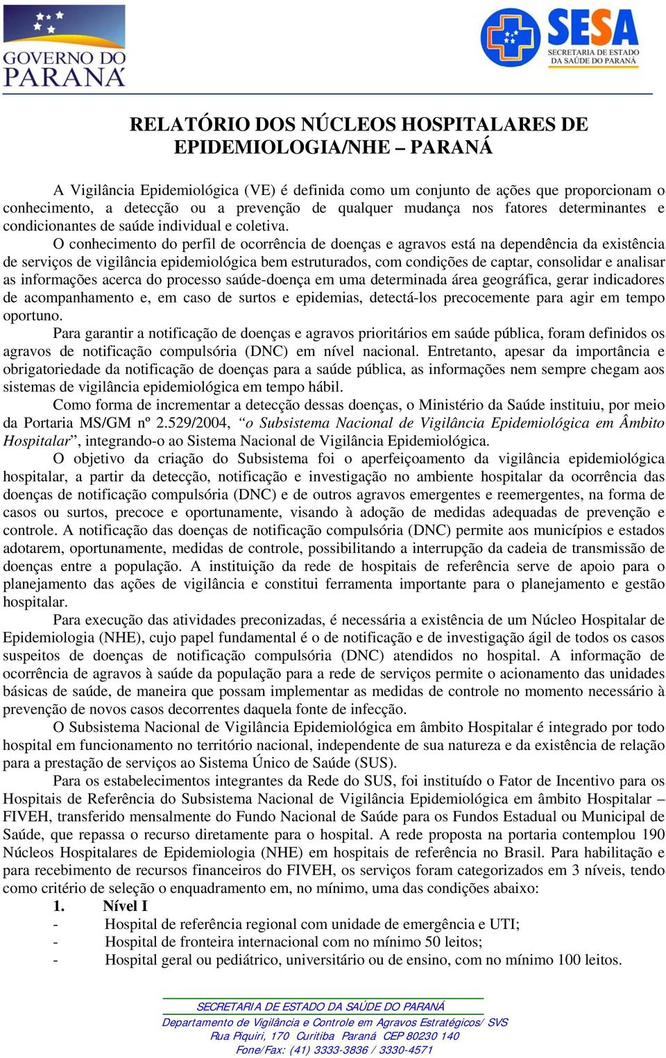 O conhecimento do perfil de ocorrência de doenças e agravos está na dependência da existência de serviços de vigilância epidemiológica bem estruturados, com condições de captar, consolidar e analisar