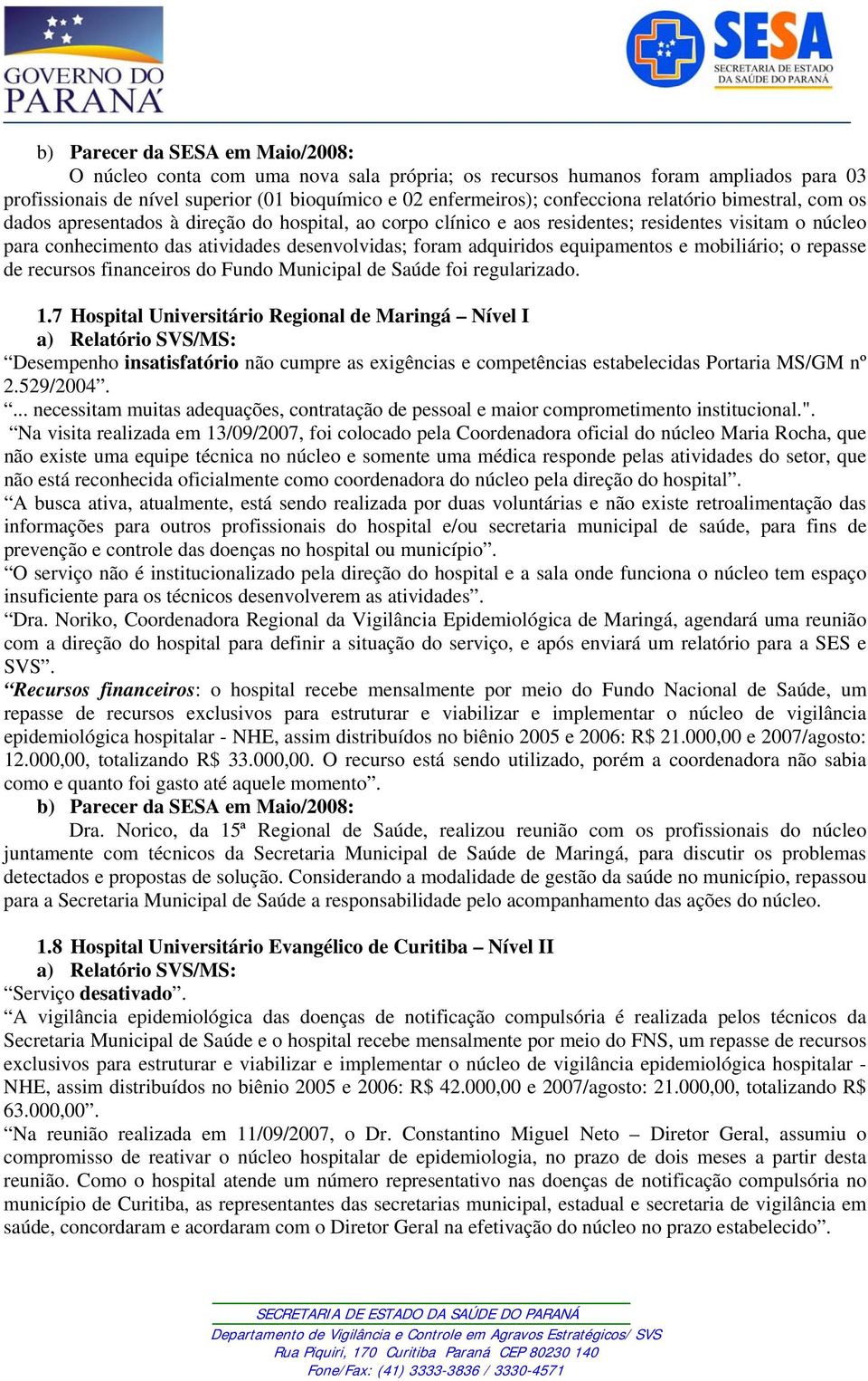 equipamentos e mobiliário; o repasse de recursos financeiros do Fundo Municipal de Saúde foi regularizado. 1.