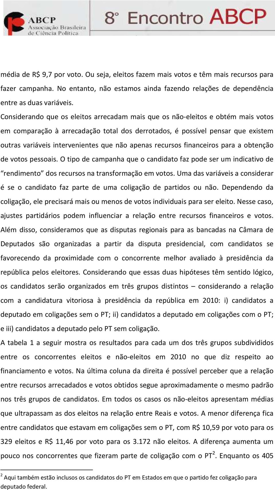 não apenas recursos financeiros para a obtenção de votos pessoais. O tipo de campanha que o candidato faz pode ser um indicativo de rendimento dos recursos na transformação em votos.