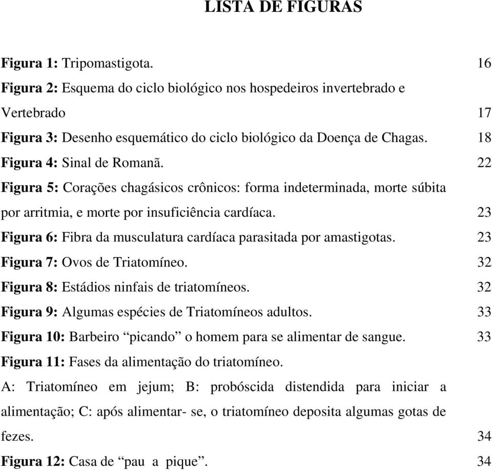 23 Figura 6: Fibra da musculatura cardíaca parasitada por amastigotas. 23 Figura 7: Ovos de Triatomíneo. 32 Figura 8: Estádios ninfais de triatomíneos.