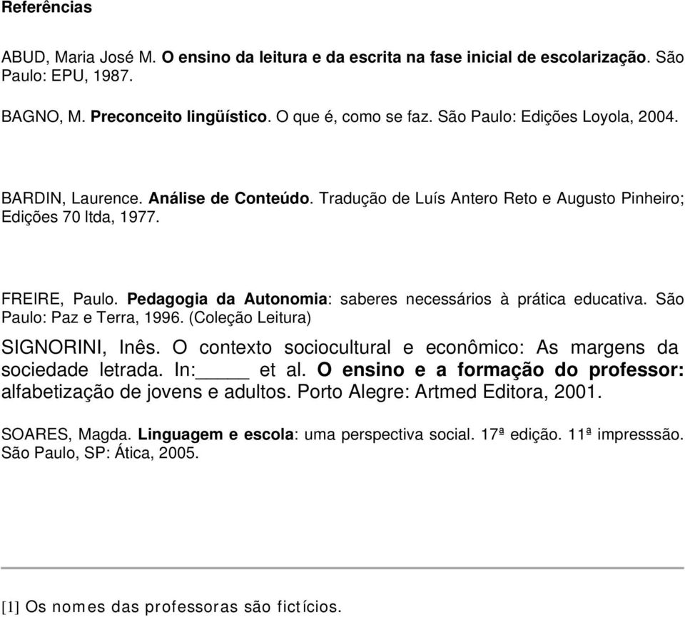 Pedagogia da Autonomia: saberes necessários à prática educativa. São Paulo: Paz e Terra, 1996. (Coleção Leitura) SIGNORINI, Inês. O contexto sociocultural e econômico: As margens da sociedade letrada.