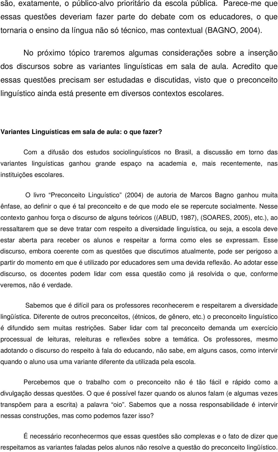 No próximo tópico traremos algumas considerações sobre a inserção dos discursos sobre as variantes linguísticas em sala de aula.