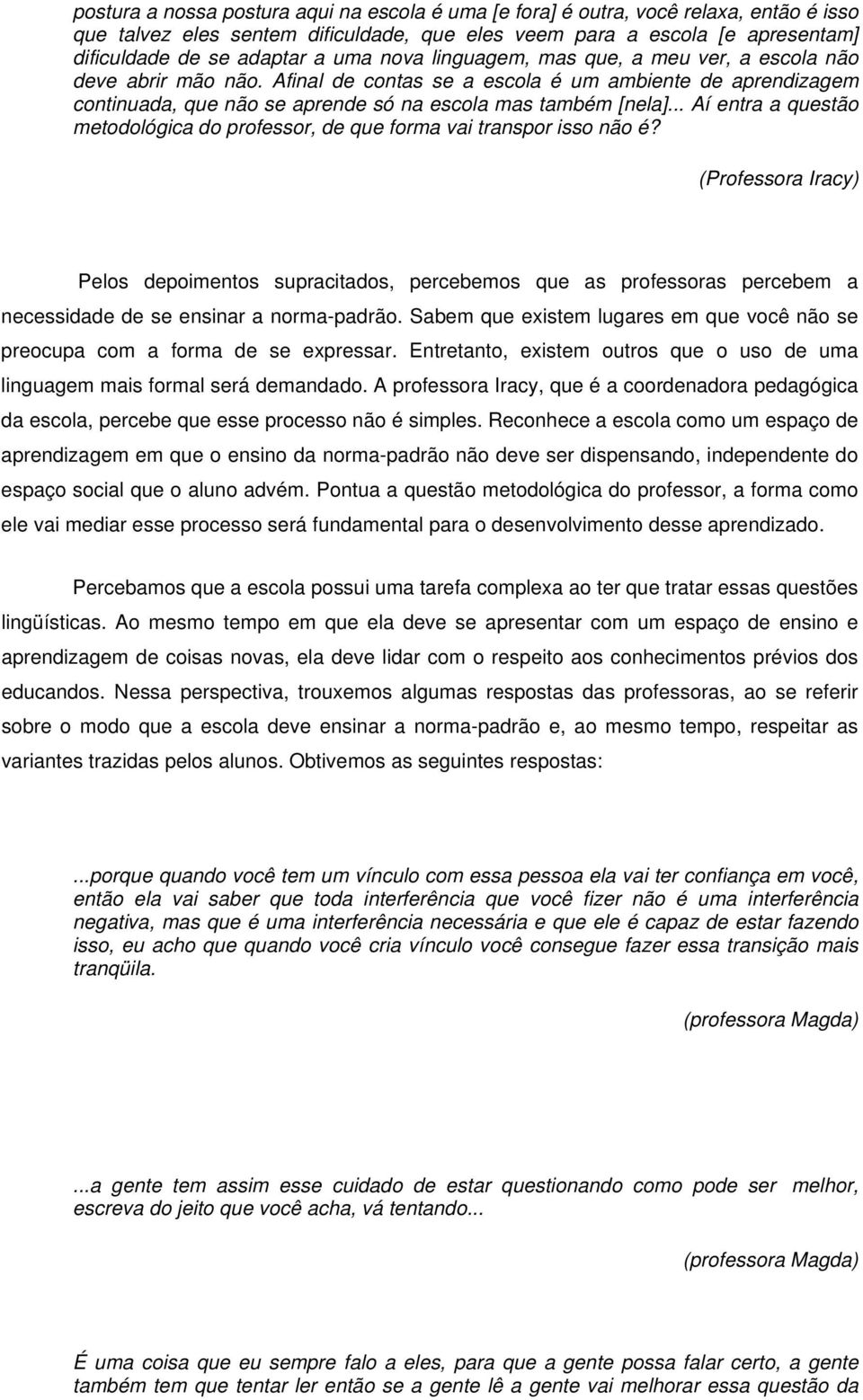 .. Aí entra a questão metodológica do professor, de que forma vai transpor isso não é?