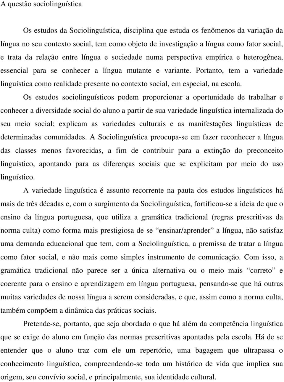 Portanto, tem a variedade linguística como realidade presente no contexto social, em especial, na escola.