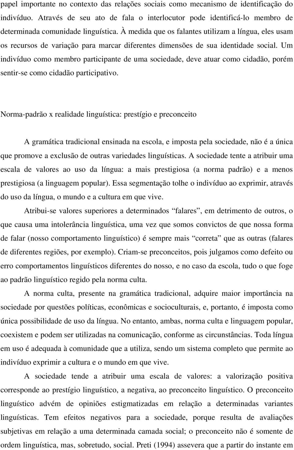 À medida que os falantes utilizam a língua, eles usam os recursos de variação para marcar diferentes dimensões de sua identidade social.