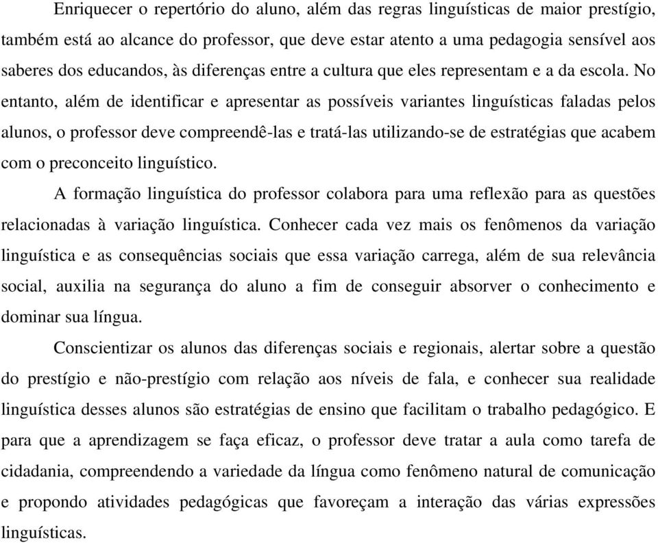 No entanto, além de identificar e apresentar as possíveis variantes linguísticas faladas pelos alunos, o professor deve compreendê-las e tratá-las utilizando-se de estratégias que acabem com o