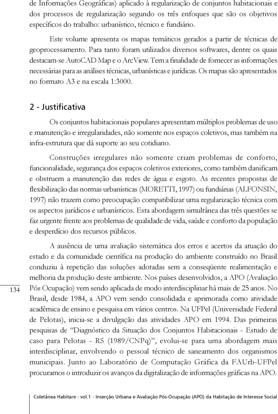 Para tanto foram utilizados diversos softwares, dentre os quais destacam-se AutoCAD Map e o ArcView.