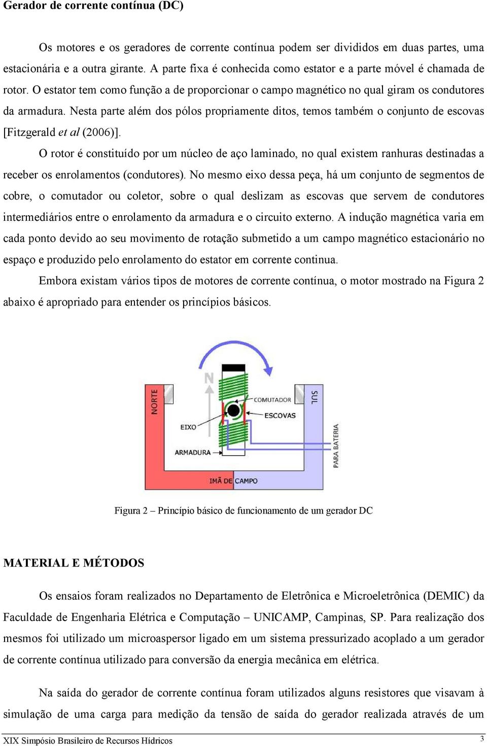 Nesta parte além dos pólos propriamente ditos, temos também o conjunto de escovas [Fitzgerald et al (2006)].