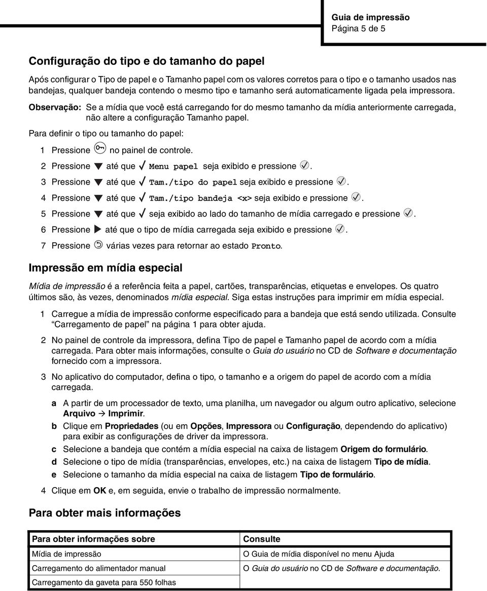 Observação: Se a mídia que você está carregando for do mesmo tamanho da mídia anteriormente carregada, não altere a configuração Tamanho papel.