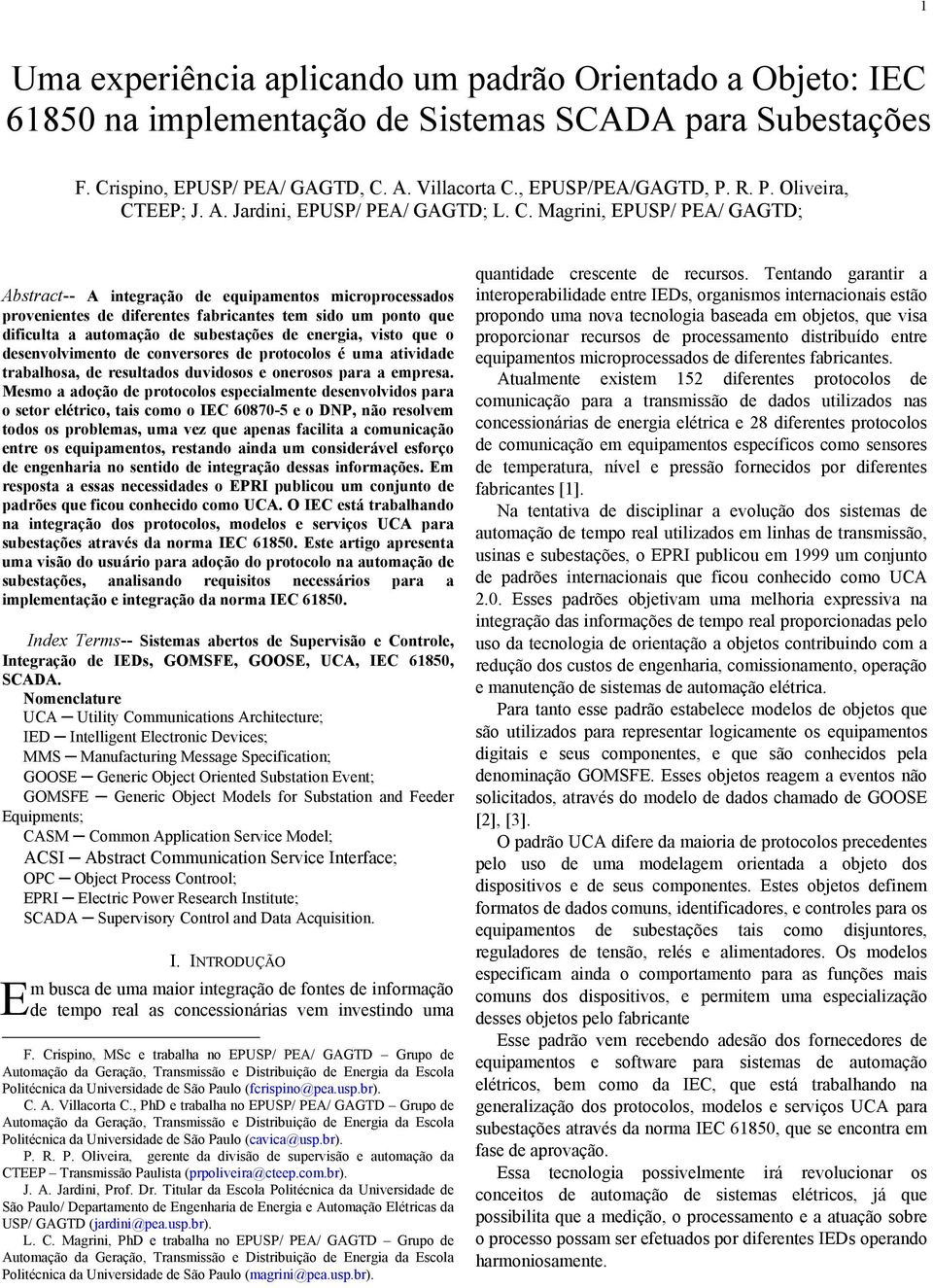 Magrini, EPUSP/ PEA/ GAGTD; Abstract-- A integração de equipamentos microprocessados provenientes de diferentes fabricantes tem sido um ponto que dificulta a automação de subestações de energia,