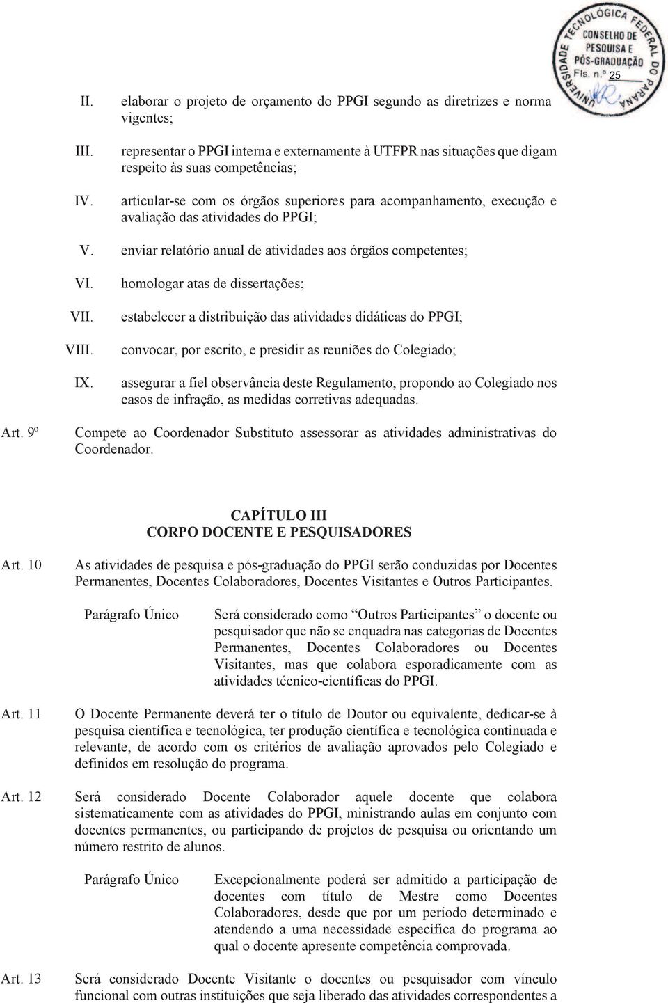 com os órgãos superiores para acompanhamento, execução e avaliação das atividades do PPGI; V. enviar relatório anual de atividades aos órgãos competentes; VI. V VI IX.