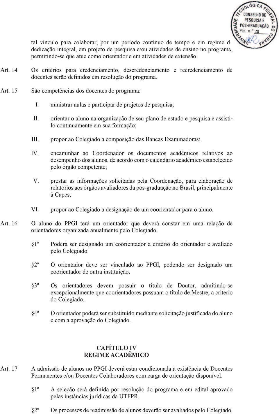 São competências dos docentes do programa: I. ministrar aulas e participar de projetos de pesquisa; I IV.