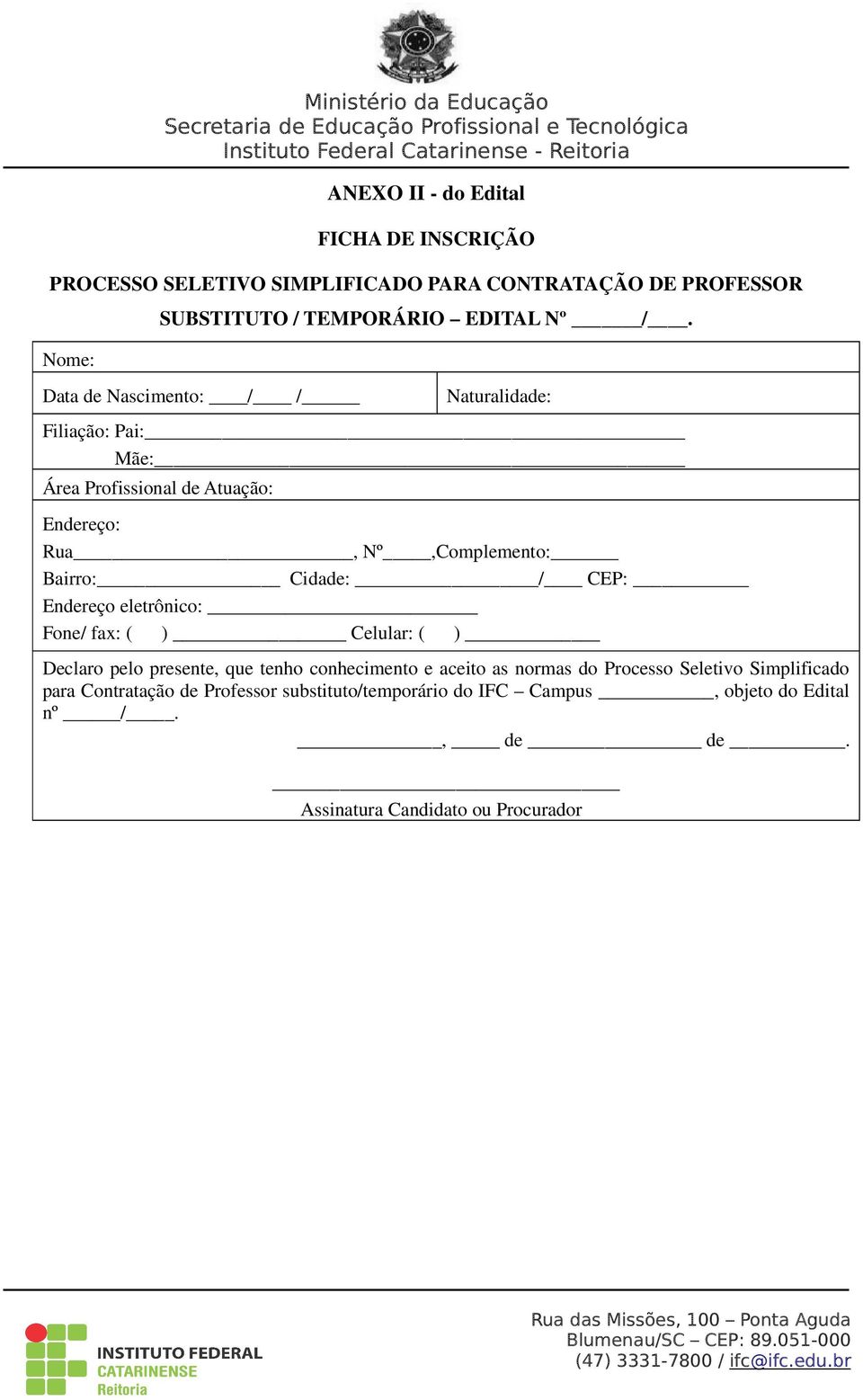 CEP: Endereço eletrônico: Fone/ fax: ( ) Celular: ( ) Declaro pelo presente, que tenho conhecimento e aceito as normas do Processo Seletivo