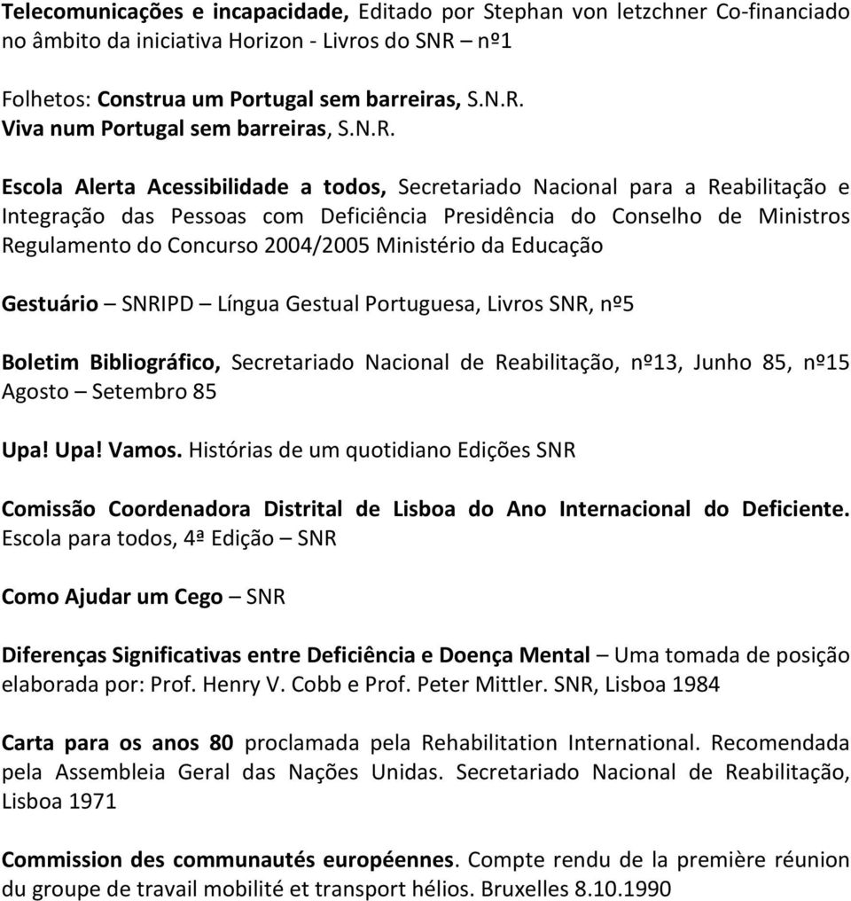 Ministério da Educação Gestuário SNRIPD Língua Gestual Portuguesa, Livros SNR, nº5 Boletim Bibliográfico, Secretariado Nacional de Reabilitação, nº13, Junho 85, nº15 Agosto Setembro 85 Upa! Upa! Vamos.