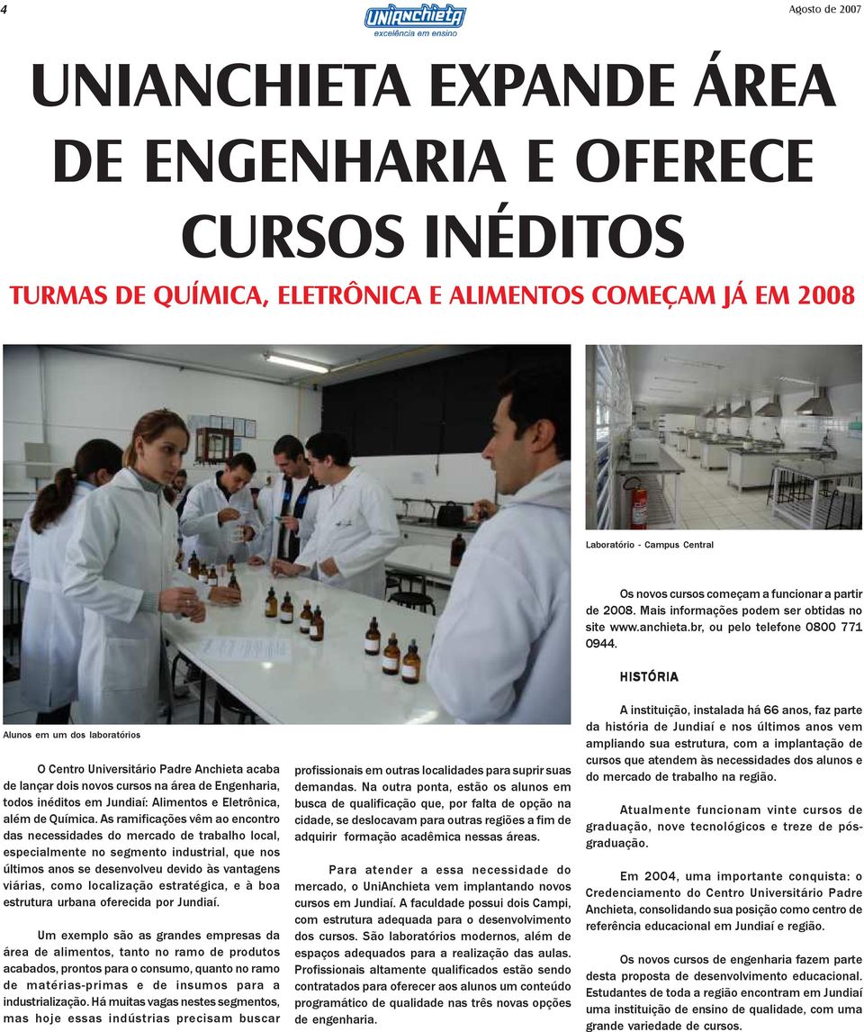 HISTÓRIA Alunos em um dos laboratórios O Centro Universitário Padre Anchieta acaba de lançar dois novos cursos na área de Engenharia, todos inéditos em Jundiaí: Alimentos e Eletrônica, além de