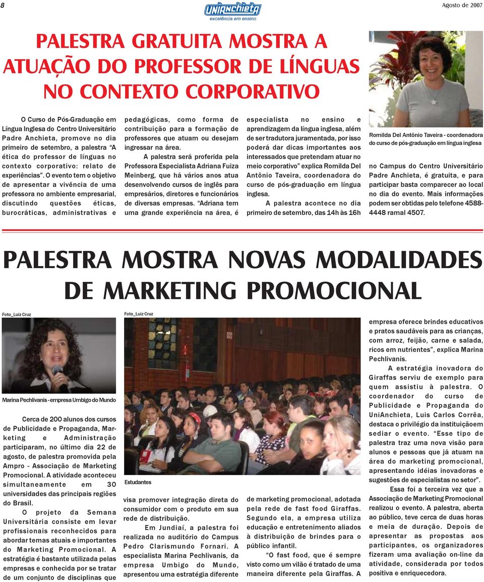 O evento tem o objetivo de apresentar a vivência de uma professora no ambiente empresarial, discutindo questões éticas, burocráticas, administrativas e pedagógicas, como forma de contribuição para a