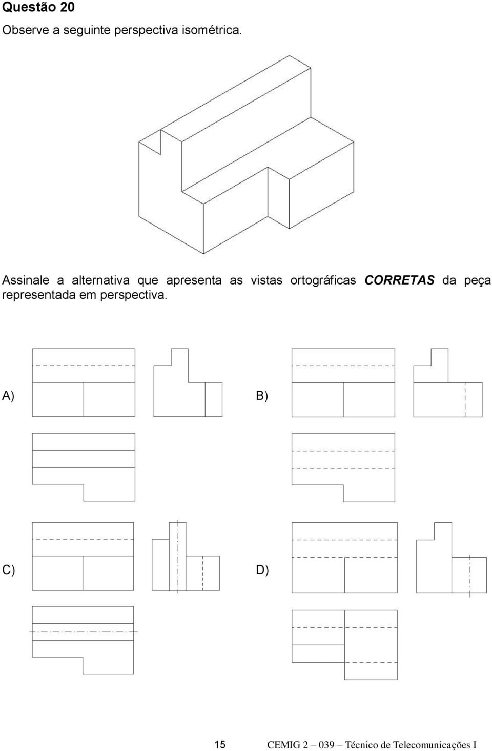 ortográficas CORRETAS da peça representada em