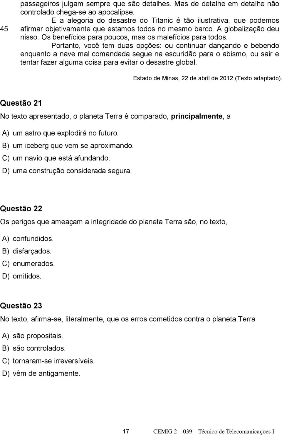 Os benefícios para poucos, mas os malefícios para todos.