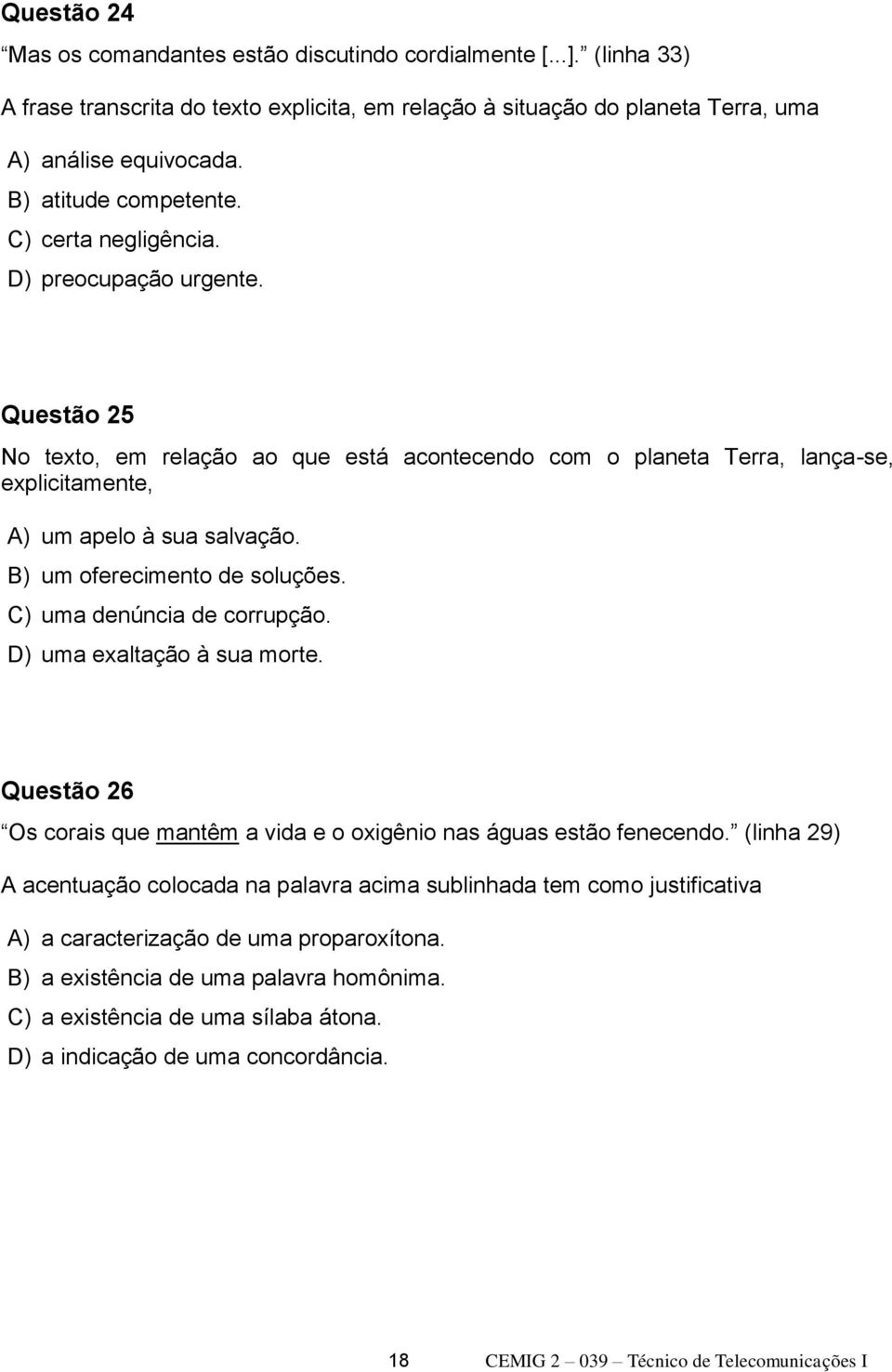 B) um oferecimento de soluções. C) uma denúncia de corrupção. D) uma exaltação à sua morte. Questão 26 Os corais que mantêm a vida e o oxigênio nas águas estão fenecendo.