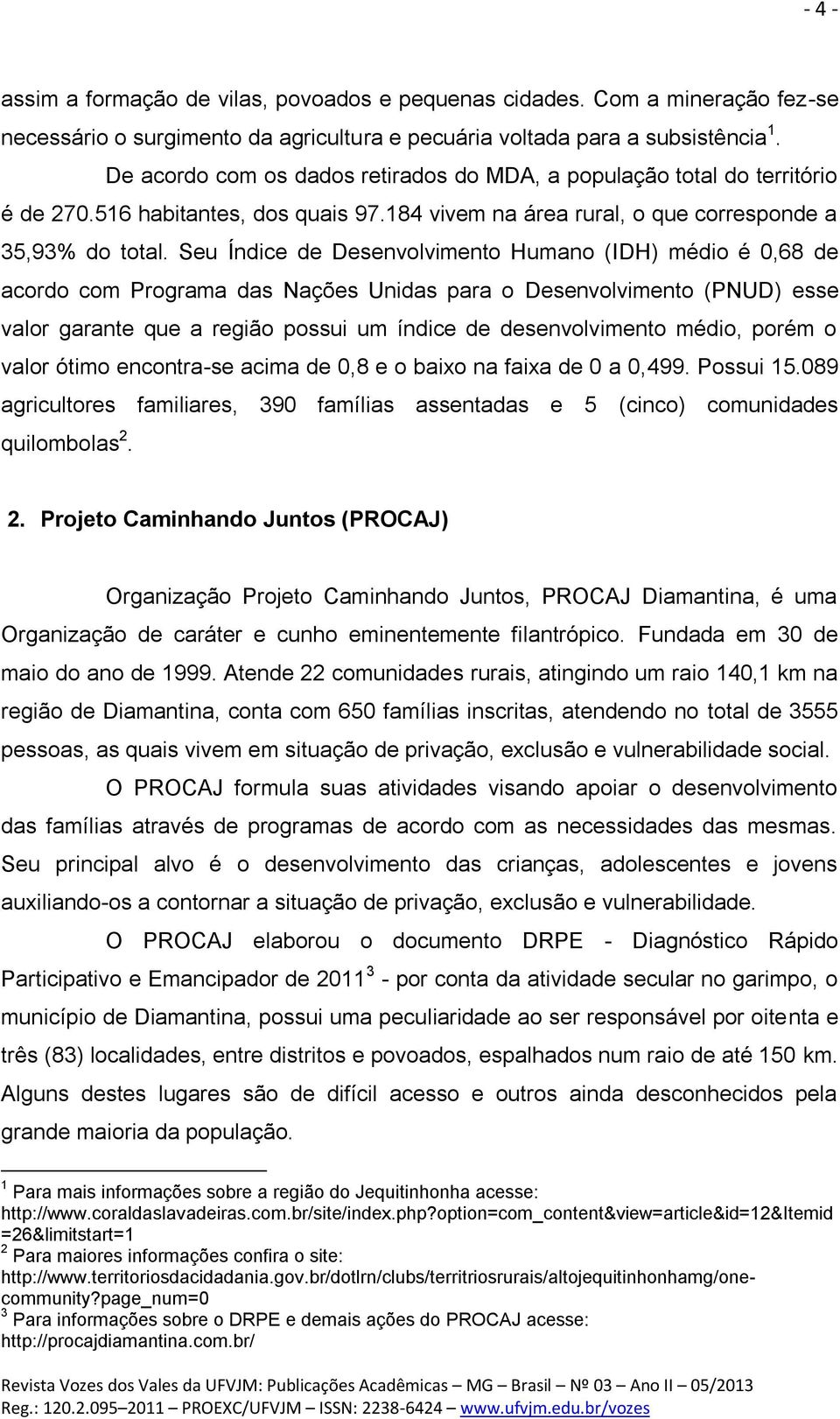 Seu Índice de Desenvolvimento Humano (IDH) médio é 0,68 de acordo com Programa das Nações Unidas para o Desenvolvimento (PNUD) esse valor garante que a região possui um índice de desenvolvimento