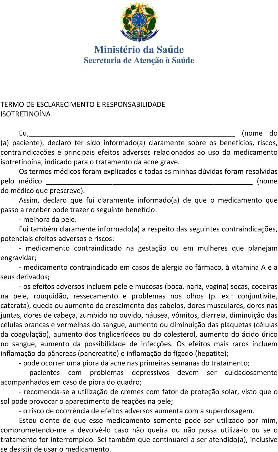 Os termos médicos foram explicados e todas as minhas dúvidas foram resolvidas pelo médico (nome do médico que prescreve).