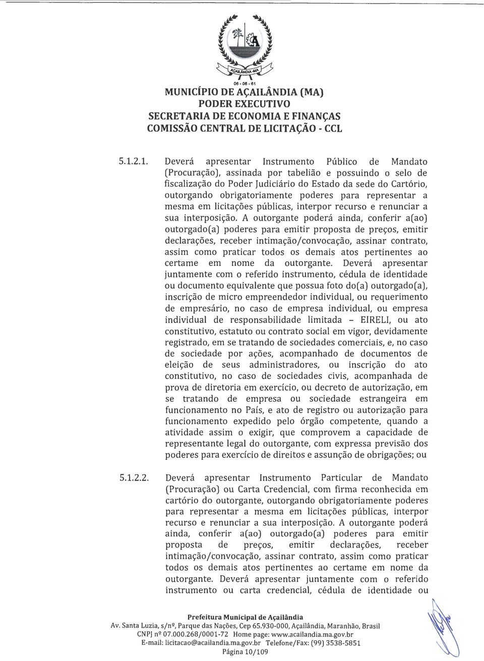 2. Deverá apresentar Instrumento Público de Mandato (Procuração), assinada por tabelião e possuindo o selo de fiscalização do Poder Judiciário do Estado da sede do Cartório, outorgando