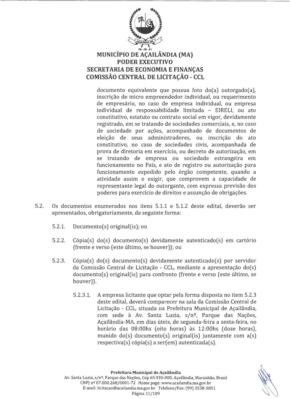 no caso de sociedade por ações, acompanhado de documentos de eleição de seus administradores, ou inscrição do ato constitutivo, no caso de sociedades civis, acompanhada de prova de diretoria em