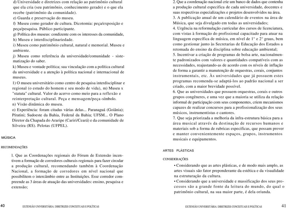 g) Política dos museus: condizente com os interesses da comunidade, h) Museu e interdisciplinariedade. i) Museu como patrimônio cultural, natural e memorial. Museu e ambiente.