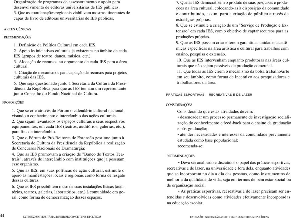 Apoio às iniciativas culturais já existentes no âmbito de cada IES (grupos de teatro, dança, música, etc.). 3. Alocação de recursos no orçamento de cada IES para a área cultural. 4.