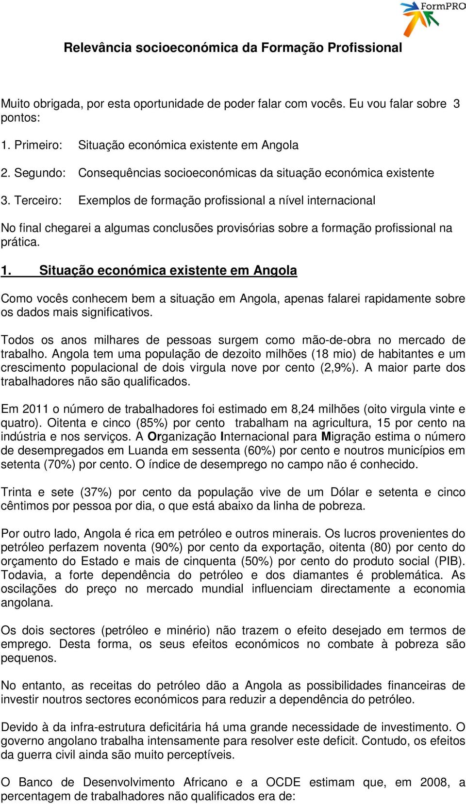 Terceiro: Exemplos de formação profissional a nível internacional No final chegarei a algumas conclusões provisórias sobre a formação profissional na prática. 1.