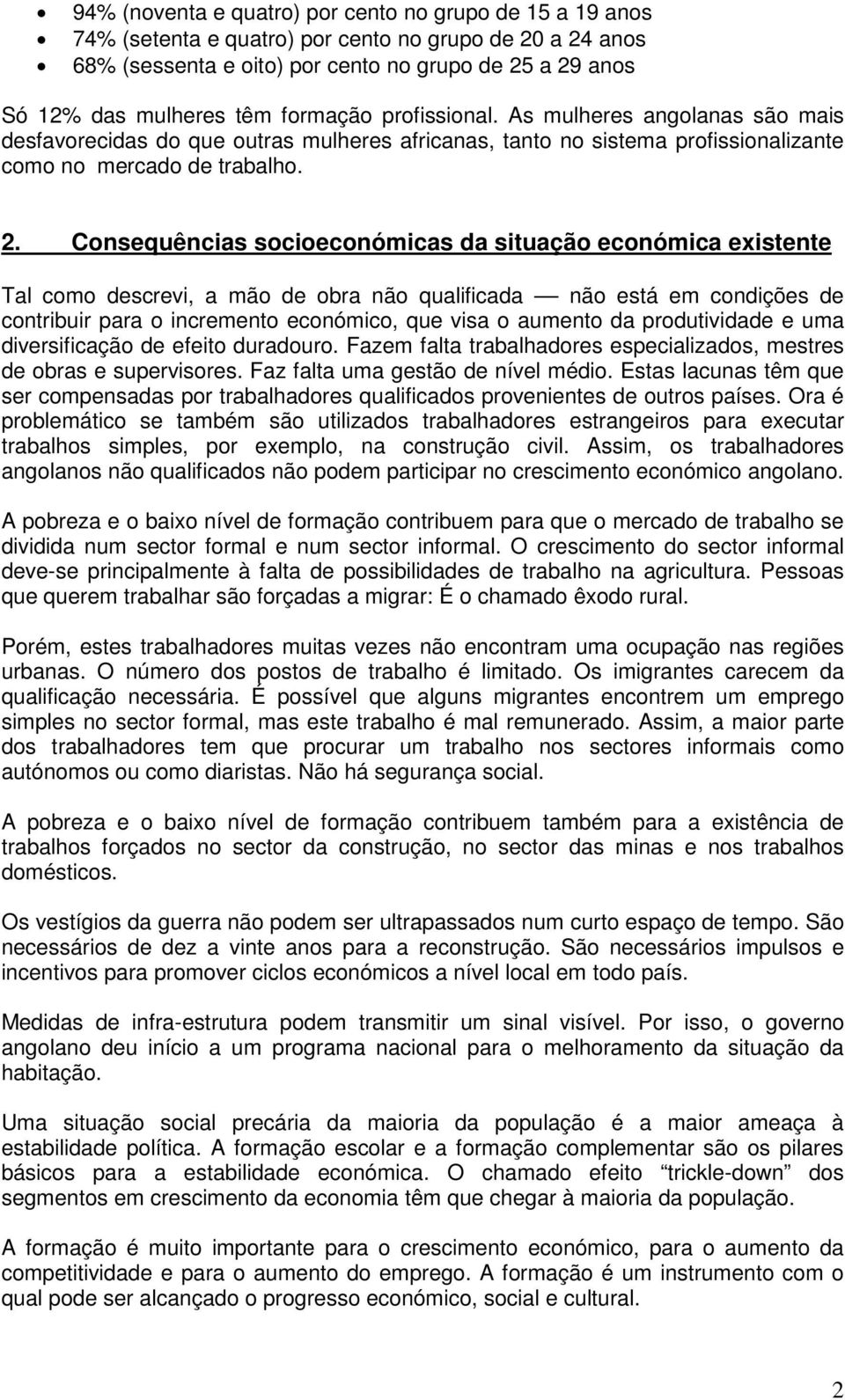 Consequências socioeconómicas da situação económica existente Tal como descrevi, a mão de obra não qualificada não está em condições de contribuir para o incremento económico, que visa o aumento da