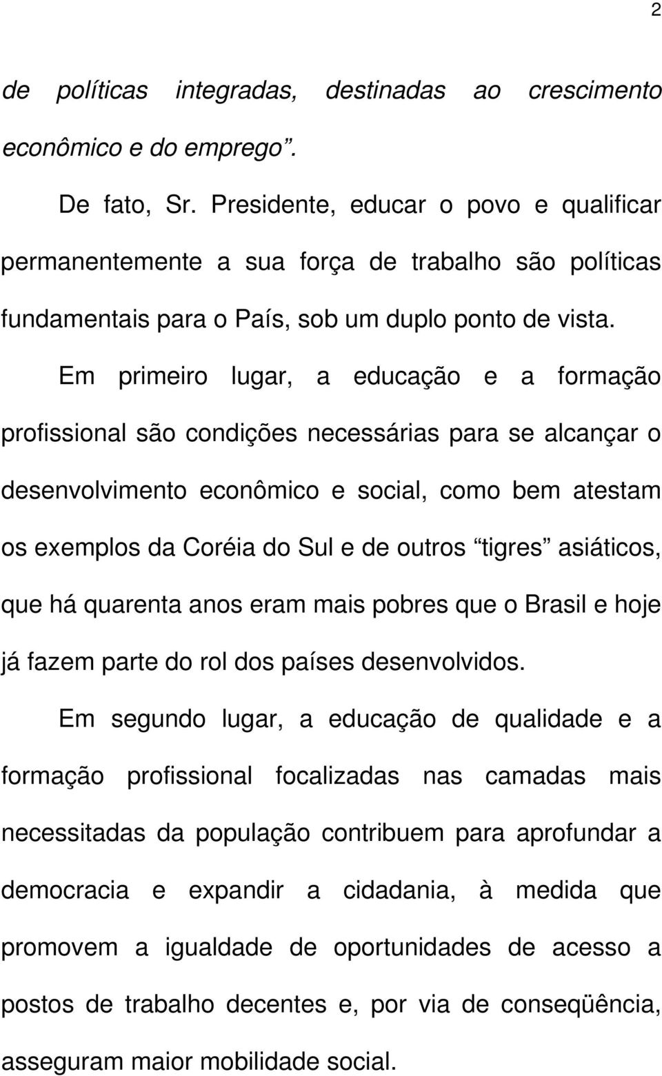 Em primeiro lugar, a educação e a formação profissional são condições necessárias para se alcançar o desenvolvimento econômico e social, como bem atestam os exemplos da Coréia do Sul e de outros