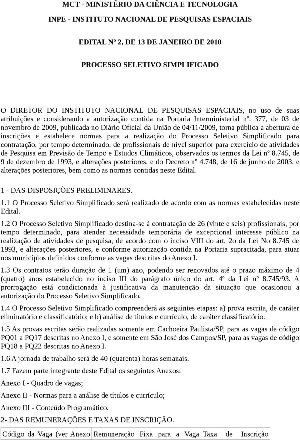 377, de 03 de novembro de 2009, publicada no Diário Oficial da União de 04/11/2009, torna pública a abertura de inscrições e estabelece normas para a realização do Processo Seletivo Simplificado para