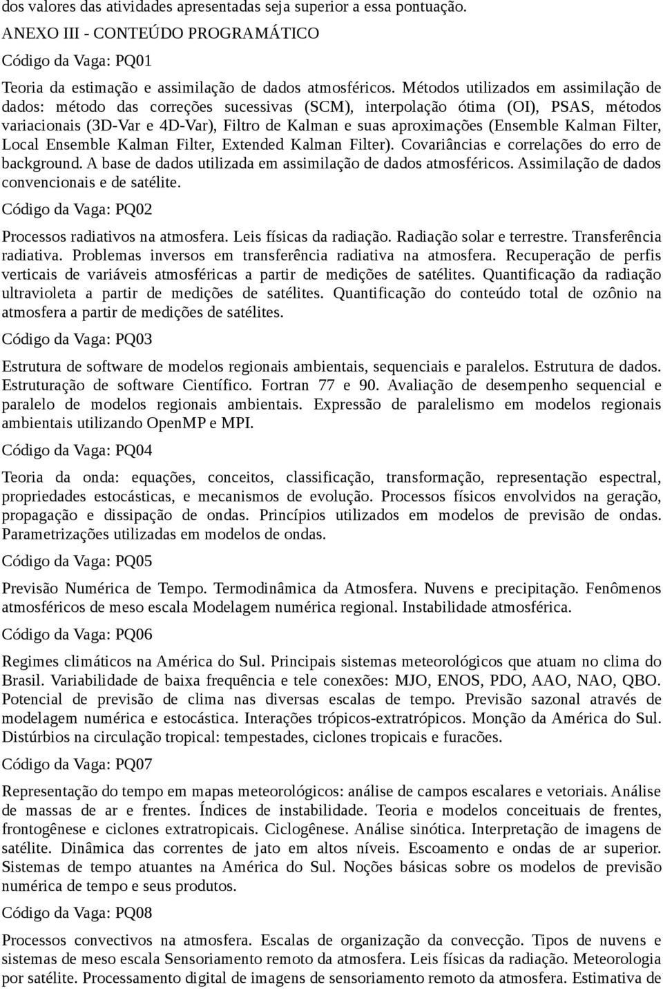 (Ensemble Kalman Filter, Local Ensemble Kalman Filter, Extended Kalman Filter). Covariâncias e correlações do erro de background. A base de dados utilizada em assimilação de dados atmosféricos.