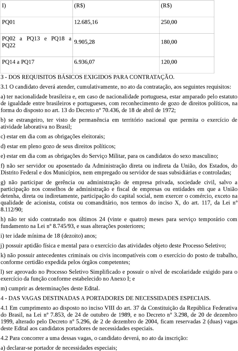 1 O candidato deverá atender, cumulativamente, no ato da contratação, aos seguintes requisitos: a) ter nacionalidade brasileira e, em caso de nacionalidade portuguesa, estar amparado pelo estatuto de