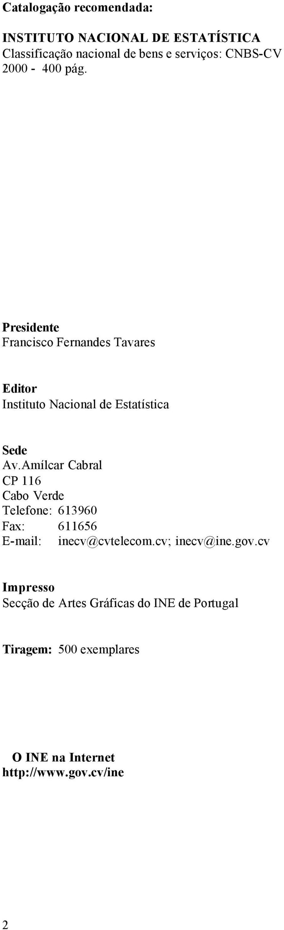 Amílcr Cbrl CP 116 Cbo Verde Telefone: 613960 Fx: 611656 E-mil: in@cvtelecom.cv; in@ine.gov.