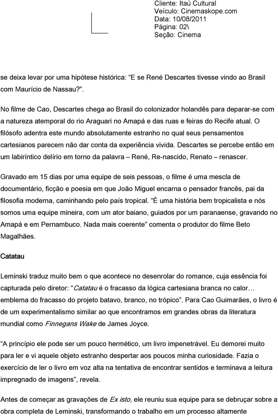 O filósofo adentra este mundo absolutamente estranho no qual seus pensamentos cartesianos parecem não dar conta da experiência vivida.