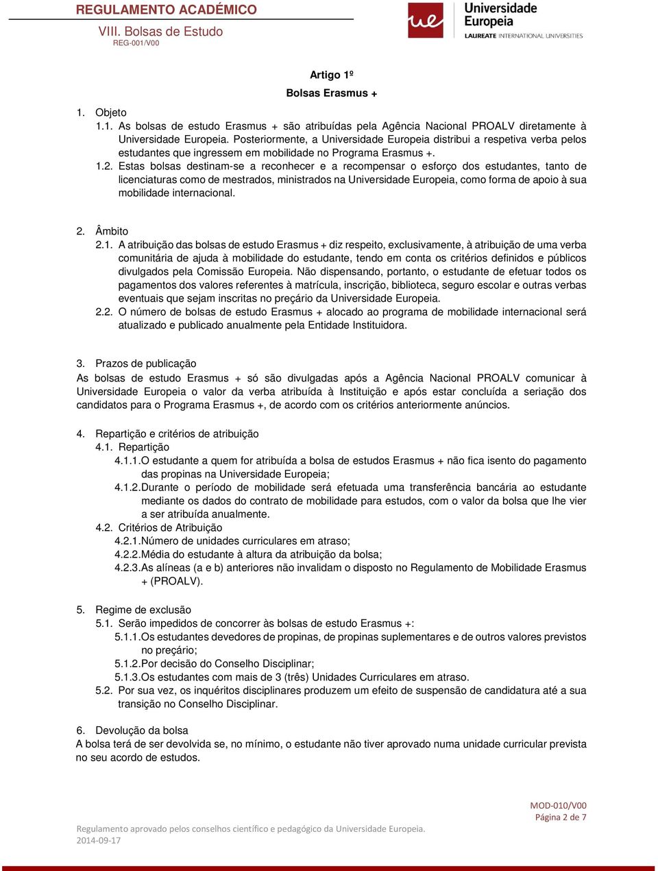 Estas bolsas destinam-se a reconhecer e a recompensar o esforço dos estudantes, tanto de licenciaturas como de mestrados, ministrados na Universidade Europeia, como forma de apoio à sua mobilidade