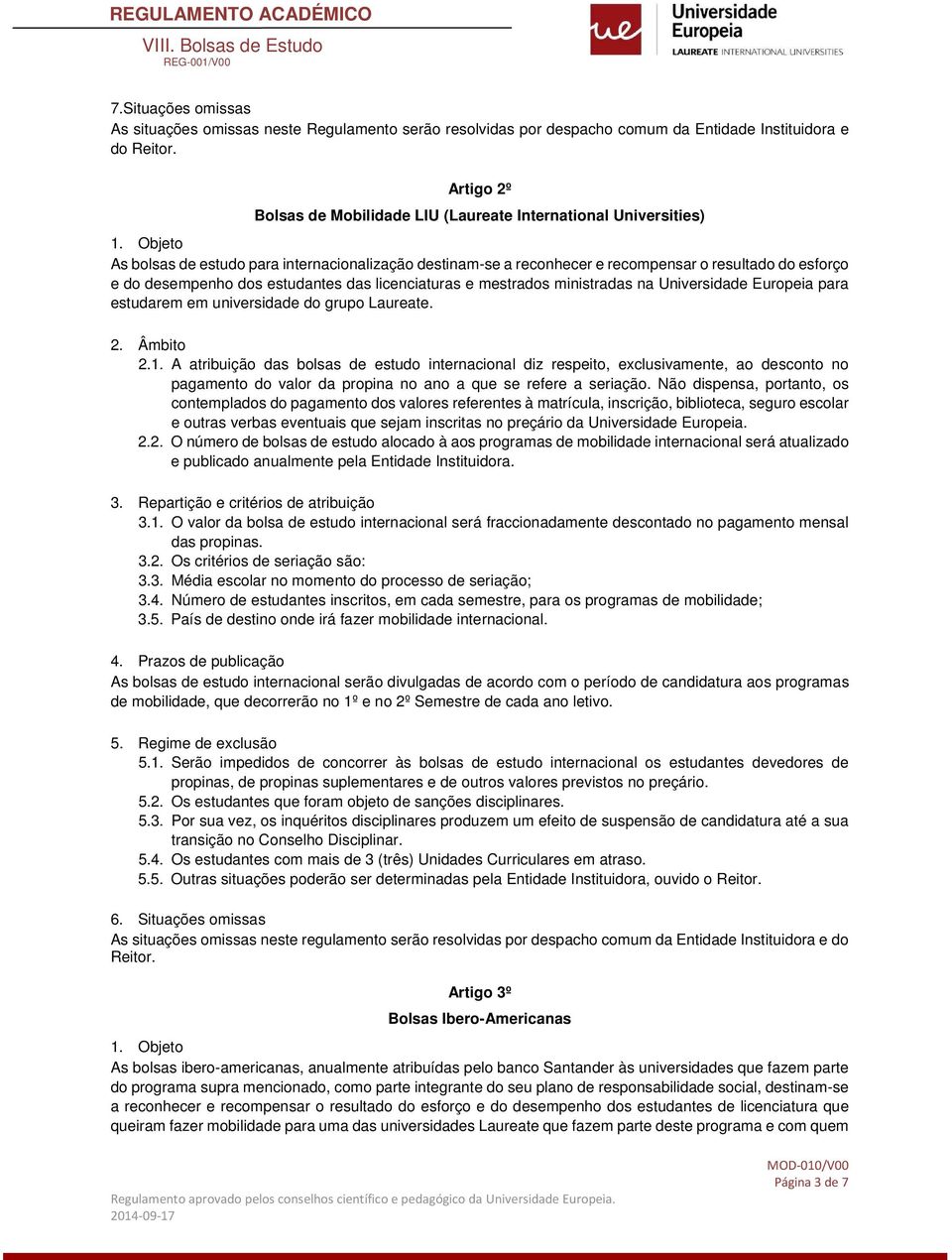 Objeto As bolsas de estudo para internacionalização destinam-se a reconhecer e recompensar o resultado do esforço e do desempenho dos estudantes das licenciaturas e mestrados ministradas na