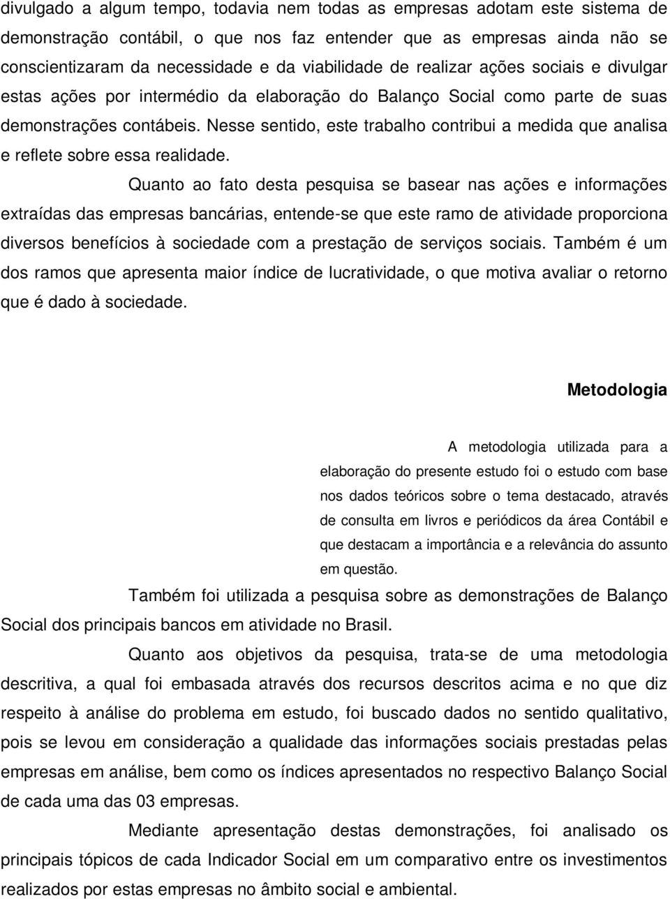 Nesse sentido, este trabalho contribui a medida que analisa e reflete sobre essa realidade.