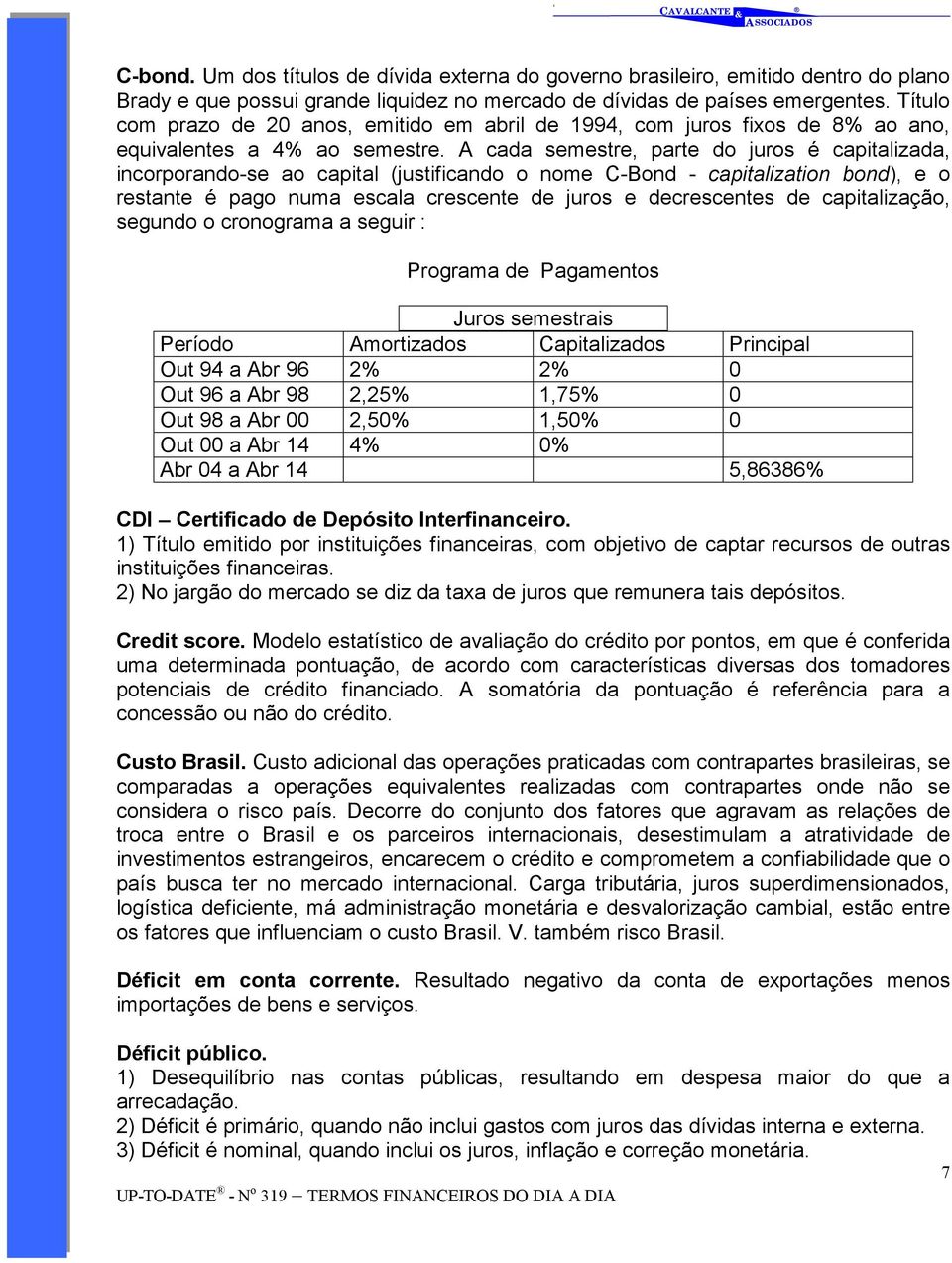 A cada semestre, parte do juros é capitalizada, incorporando-se ao capital (justificando o nome C-Bond - capitalization bond), e o restante é pago numa escala crescente de juros e decrescentes de